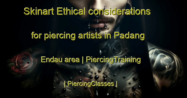 Skinart Ethical considerations for piercing artists in Padang Endau area | PiercingTraining | PiercingClasses | SkinartTraining-Malaysia
